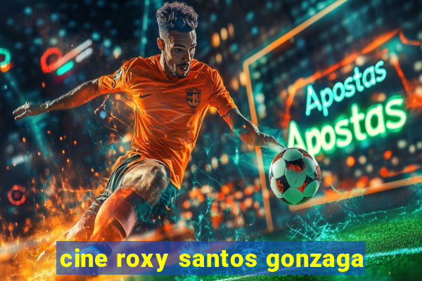 cine roxy santos gonzaga